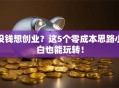 没钱想创业？这5个零成本思路小白也能玩转！