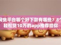 网贷平台哪个好下款有哪些？8个轻松贷10万的app推荐给你