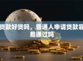 贷款好贷吗，普通人申请贷款容易通过吗