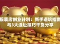 服装店创业计划：新手避坑指南与3大选址技巧干货分享