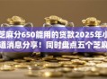 芝麻分650能用的贷款2025年小道消息分享！同时盘点五个芝麻分650可用的借钱app
