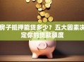 房子抵押能贷多少？五大因素决定你的贷款额度