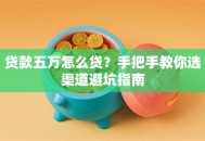 贷款五万怎么贷？手把手教你选渠道避坑指南