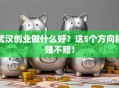 武汉创业做什么好？这5个方向稳赚不赔！