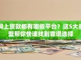 网上贷款都有哪些平台？这5大类型帮你快速找到靠谱选择
