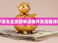 平安车主贷款申请条件及流程详解