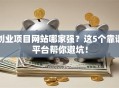 创业项目网站哪家强？这5个靠谱平台帮你避坑！
