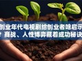 创业年代电视剧给创业者啥启示？商战、人性博弈藏着成功秘诀！