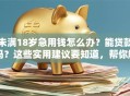 未满18岁急用钱怎么办？能贷款吗？这些实用建议要知道，帮你解决难题！