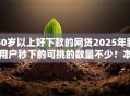 50岁以上好下款的网贷2025年新用户秒下的可挑的数量不少!本文为您细致推荐这五个借钱口子! 50岁以上好下款的网贷2025年新用户秒下的可挑的数量不少!本文为您细致推荐这五个借钱口子!