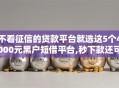 不看征信的贷款平台就选这5个4000元黑户短借平台,秒下款还可靠