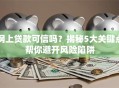网上贷款可信吗？揭秘5大关键点帮你避开风险陷阱