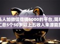 私人加微信借钱6000的平台,简单汇总5个50岁以上五收入来源能放款的平台