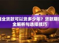 商业贷款可以贷多少年？贷款期限全解析与选择技巧