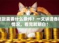 贷款需要什么条件？一文讲清各种情况，看完就明白！