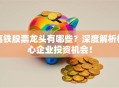 高铁股票龙头有哪些？深度解析核心企业投资机会！