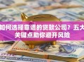 如何选择靠谱的贷款公司？五大关键点助你避开风险