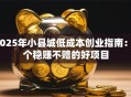 2025年小县城低成本创业指南：5个稳赚不赔的好项目