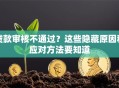 贷款审核不通过？这些隐藏原因和应对方法要知道