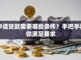 申请贷款需要哪些条件？手把手教你满足要求