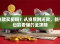 贷款买房吗？从资质到还款，新手也能看懂的全攻略
