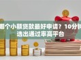 哪个小额贷款最好申请？10分钟选出通过率高平台