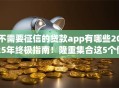 不需要征信的贷款app有哪些2025年终极指南！隆重集合这5个借款口子无需征信网贷软件
