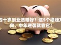 四十岁创业选啥好？这5个稳赚方向，中年逆袭就靠它！