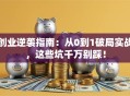 创业逆袭指南：从0到1破局实战，这些坑千万别踩！