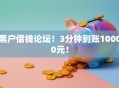 黑户借钱论坛！3分钟到账10000元！