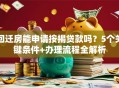 回迁房能申请按揭贷款吗？5个关键条件+办理流程全解析