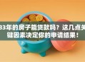83年的房子能贷款吗？这几点关键因素决定你的申请结果！