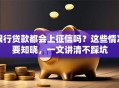 银行贷款都会上征信吗？这些情况要知晓，一文讲清不踩坑