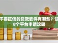不要征信的贷款软件有哪些？这8个平台申请攻略