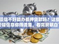 征信不好能办抵押贷款吗？这些关键信息你得清楚，看完就明白了