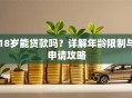 18岁能贷款吗？详解年龄限制与申请攻略