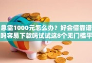 急需1000元怎么办？好会借靠谱吗容易下款吗试试这8个无门槛平台