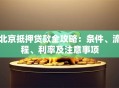 北京抵押贷款全攻略：条件、流程、利率及注意事项