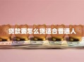 贷款要怎么贷适合普通人