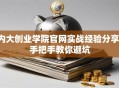 内大创业学院官网实战经验分享，手把手教你避坑