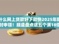 什么网上贷款好下款快2025年限时申领！顺道盘点这五个满18借款门槛低平台