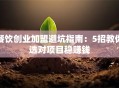 餐饮创业加盟避坑指南：5招教你选对项目稳赚钱