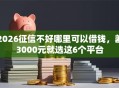 2026征信不好哪里可以借钱，差3000元就选这6个平台