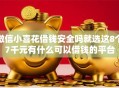 微信小喜花借钱安全吗就选这8个7千元有什么可以借钱的平台