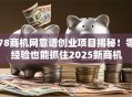 78商机网靠谱创业项目揭秘！零经验也能抓住2025新商机