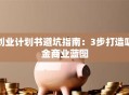 创业计划书避坑指南：3步打造吸金商业蓝图
