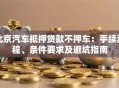 北京汽车抵押贷款不押车：手续流程、条件要求及避坑指南
