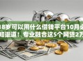 18岁可以用什么借钱平台10月必知渠道！专业融合这5个网贷2万以上容易通过