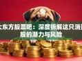 大东方股票吧：深度拆解这只消费股的潜力与风险
