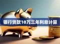 银行贷款10万三年利息计算